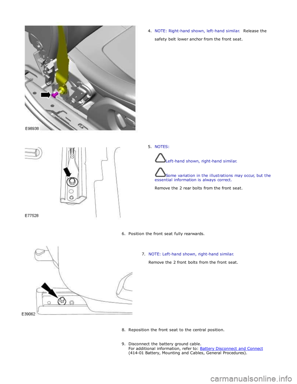 JAGUAR XFR 2010 1.G Workshop Manual  
4. NOTE: Right-hand shown, left-hand similar.  Release the 
safety belt lower anchor from the front seat. 
 
 
 
 
 
 
 
 
 
 
 
 
 
 
 
 
 
 
 
 
 
5. NOTES: 
 
 
Left-hand shown, right-hand simila