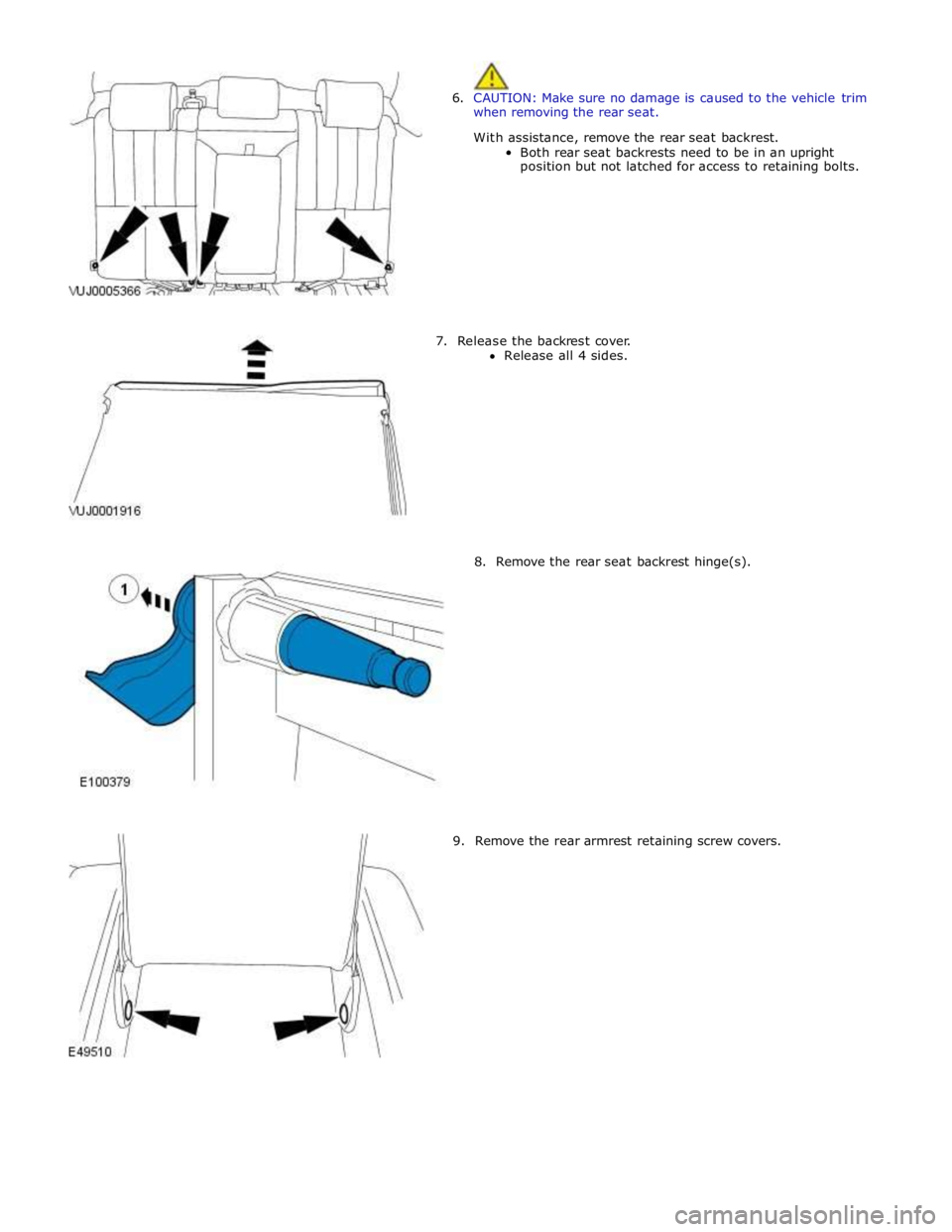 JAGUAR XFR 2010 1.G Workshop Manual  
6. CAUTION: Make sure no damage is caused to the vehicle trim 
when removing the rear seat. 
With assistance, remove the rear seat backrest. 
Both rear seat backrests need to be in an upright 
posit