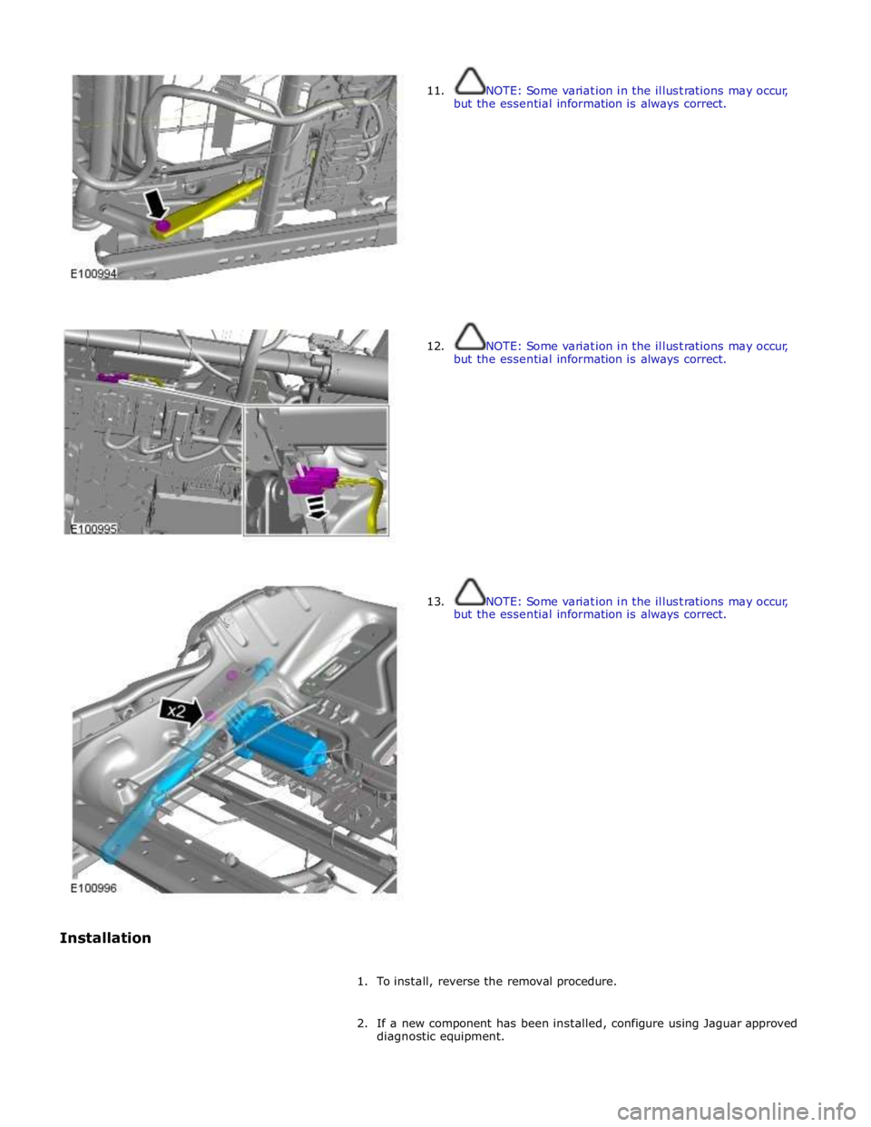 JAGUAR XFR 2010 1.G Workshop Manual  
 
 
 
 
 
 
 
 
Installation  
11. 
 
 
 
 
 
 
 
 
 
 
 
 
 
 
 
 
 
12. 
 
 
 
 
 
 
 
 
 
 
 
 
 
 
 
 
 
13.  
 
NOTE: Some variation in the illustrations may occur, 
but the essential informati