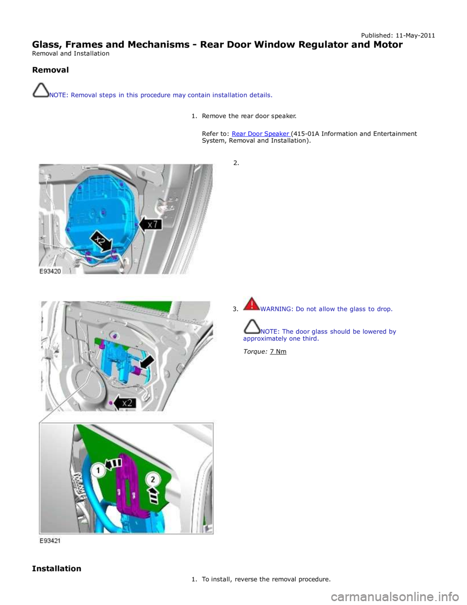 JAGUAR XFR 2010 1.G Workshop Manual Published: 11-May-2011 
Glass, Frames and Mechanisms - Rear Door Window Regulator and Motor 
Removal and Installation 
 
Removal 
 
 
NOTE: Removal steps in this procedure may contain installation det