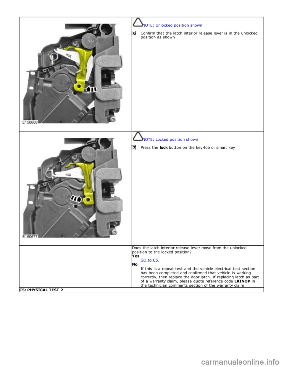 JAGUAR XFR 2010 1.G Workshop Manual  
  
NOTE: Unlocked position shown 6 Confirm that the latch interior release lever is in the unlocked position as shown   
NOTE: Locked position shown 7 Press the lock button on the key-fob or smart k