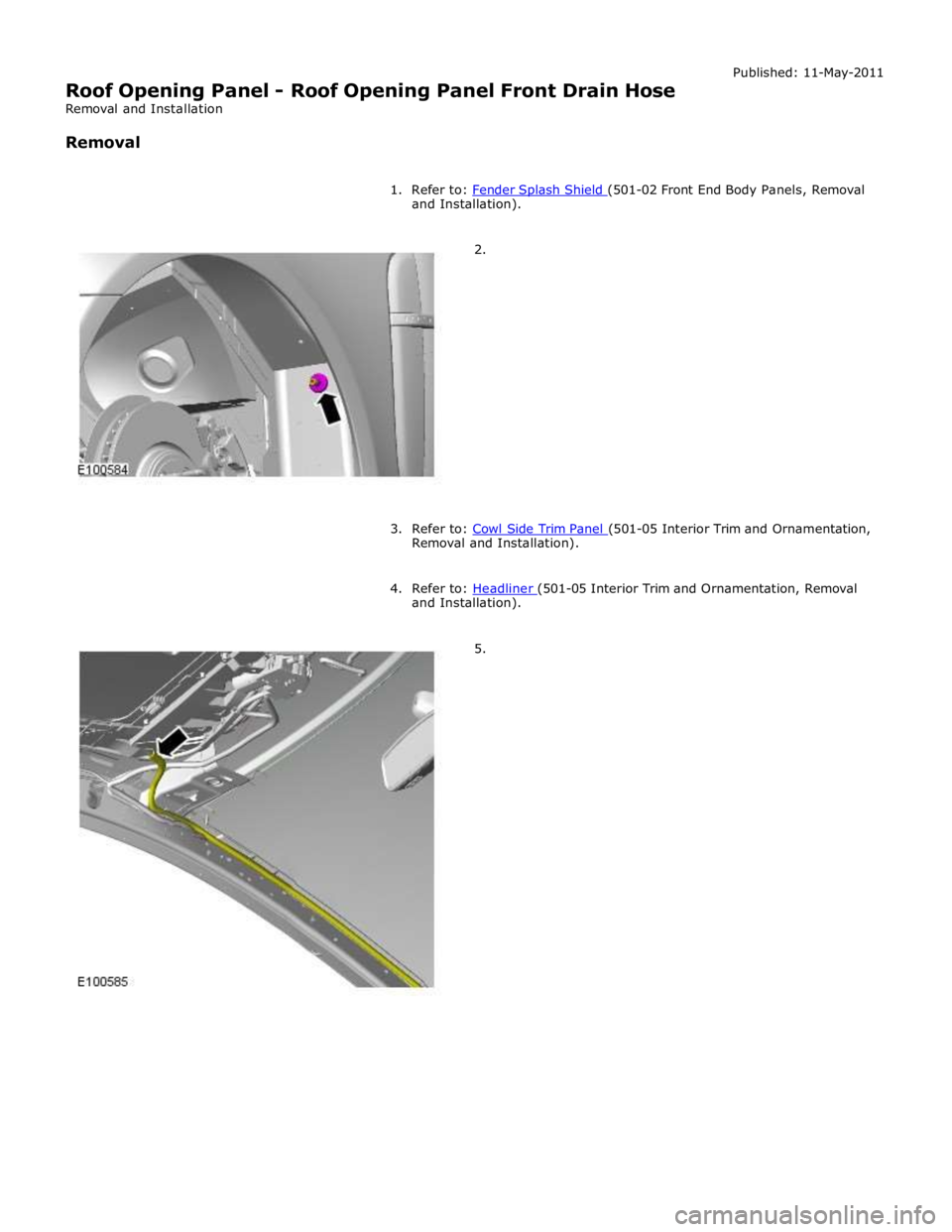 JAGUAR XFR 2010 1.G Workshop Manual and Installation). 
 
2. 
 
 
 
 
 
 
 
 
 
 
 
 
 
 
3. Refer to: Cowl Side Trim Panel (501-05 Interior Trim and Ornamentation, Removal and Installation). 
 
4. Refer to: Headliner (501-05 Interior T