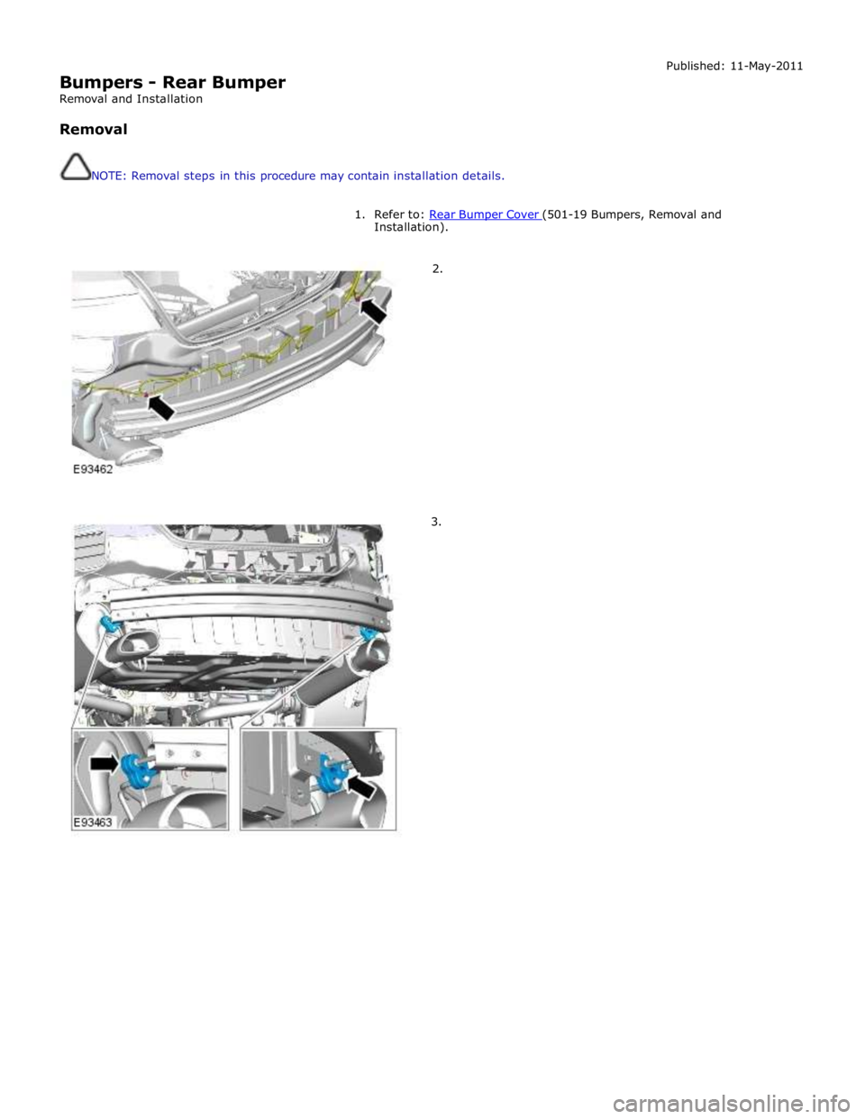 JAGUAR XFR 2010 1.G Workshop Manual  
Bumpers - Rear Bumper 
Removal and Installation 
 
Removal 
 
 
NOTE: Removal steps in this procedure may contain installation details. Published: 11-May-2011 
 
1.  Refer to: Rear Bumper Cover (501