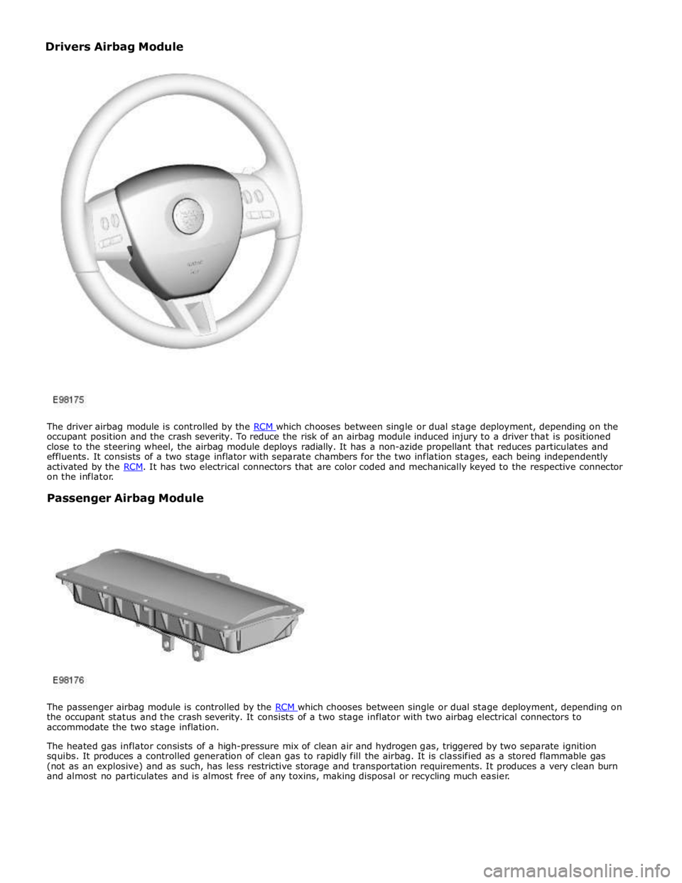 JAGUAR XFR 2010 1.G Workshop Manual occupant position and the crash severity. To reduce the risk of an airbag module induced injury to a driver that is positioned
close to the steering wheel, the airbag module deploys radially. It has JAGUAR XFR 2010 1.G Workshop Manual occupant position and the crash severity. To reduce the risk of an airbag module induced injury to a driver that is positioned
close to the steering wheel, the airbag module deploys radially. It has