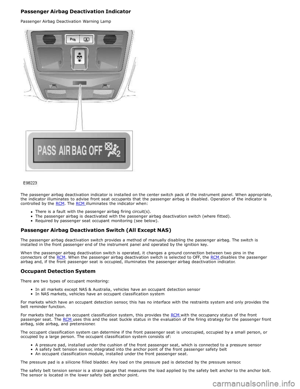 JAGUAR XFR 2010 1.G Workshop Manual There is a fault with the passenger airbag firing circuit(s). 
The passenger airbag is deactivated with the passenger airbag deactivation switch (where fitted). 
Required by passenger seat occupant mo