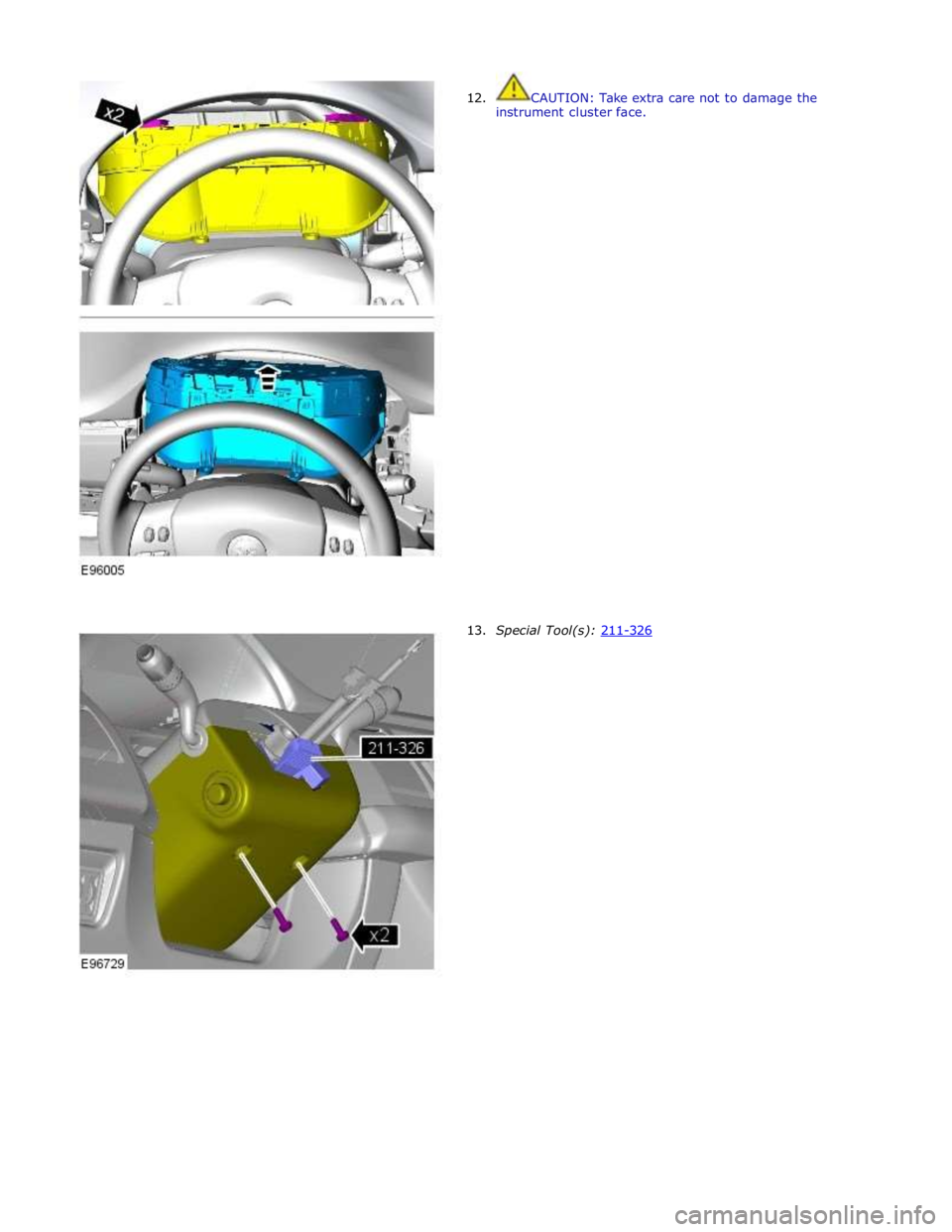 JAGUAR XFR 2010 1.G Workshop Manual  
12. 
 
 
 
 
 
 
 
 
 
 
 
 
 
 
 
 
 
 
 
 
 
 
 
 
 
 
 
 
 
 
 
 
 
 
13. CAUTION: Take extra care not to damage the 
instrument cluster face. 
 
 
 
 
 
 
 
 
 
 
 
 
 
 
 
 
 
 
 
 
 
 
 
 
 
 