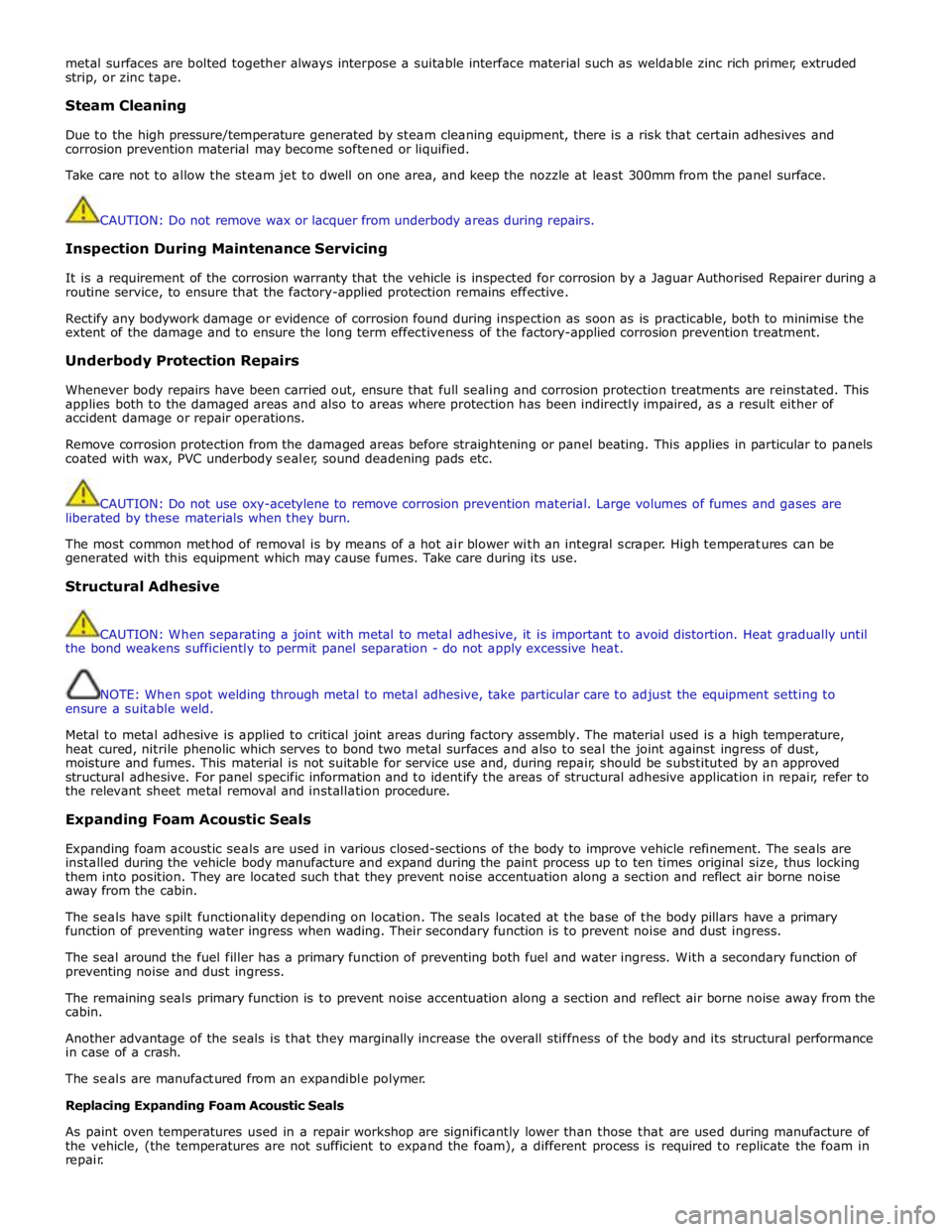 JAGUAR XFR 2010 1.G Workshop Manual metal surfaces are bolted together always interpose a suitable interface material such as weldable zinc rich primer, extruded 
strip, or zinc tape. 
 
Steam Cleaning 
 
Due to the high pressure/temper