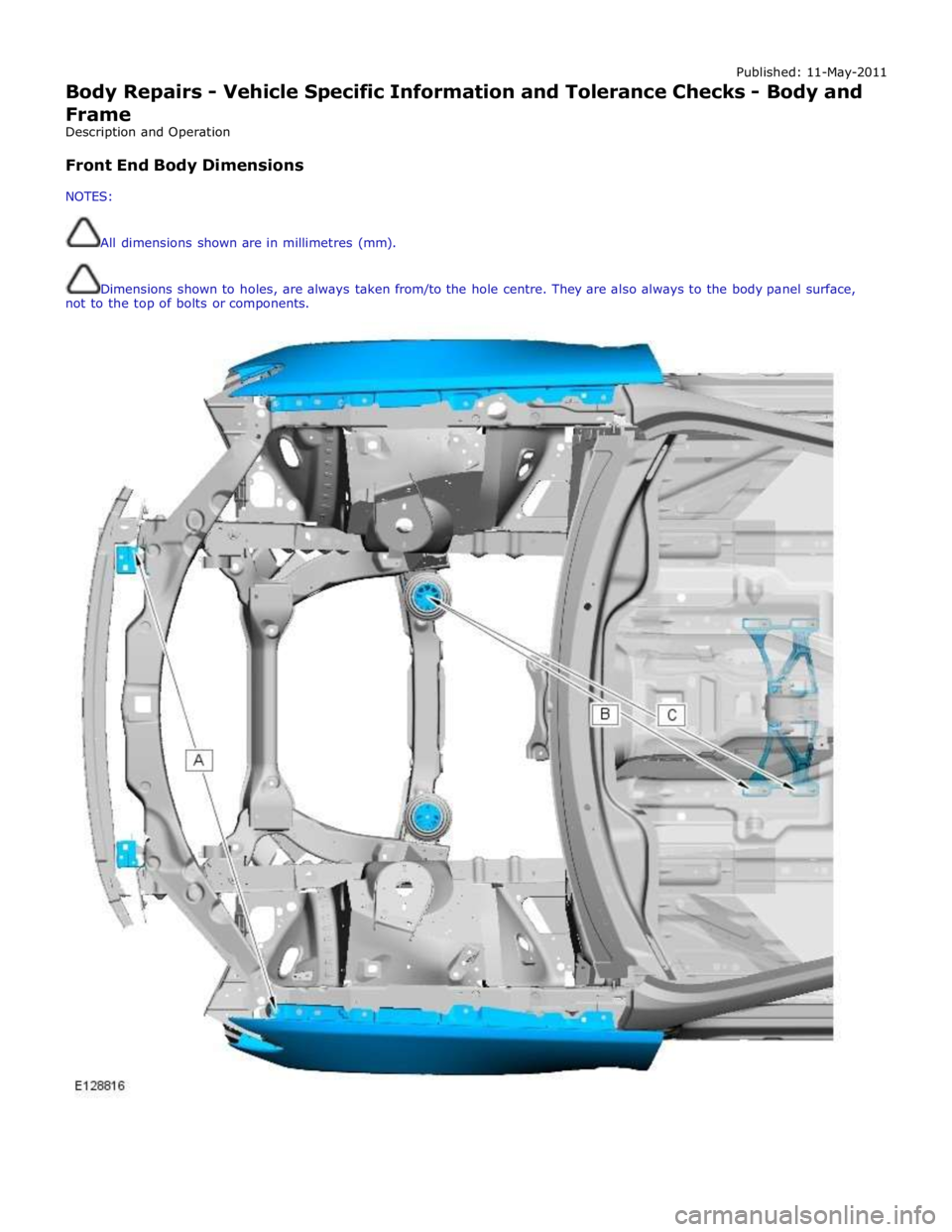 JAGUAR XFR 2010 1.G Workshop Manual Published: 11-May-2011 
Body Repairs - Vehicle Specific Information and Tolerance Checks - Body and 
Frame 
Description and Operation 
 
Front End Body Dimensions 
 
NOTES: 
 
 
All dimensions shown a