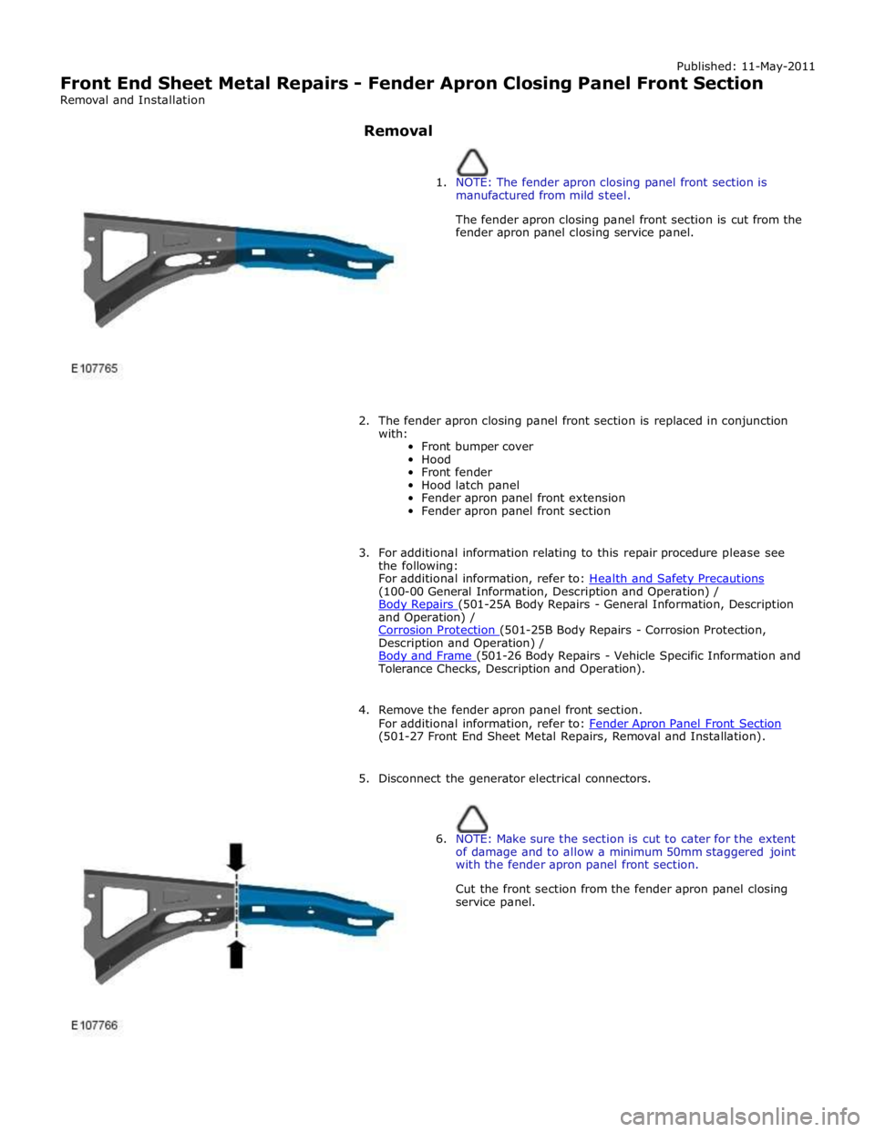 JAGUAR XFR 2010 1.G Workshop Manual Published: 11-May-2011
Front End Sheet Metal Repairs - Fender Apron Closing Panel Front Section
Removal and Installation
Removal
1. NOTE: The fender apron closing panel front section is
man JAGUAR XFR 2010 1.G Workshop Manual Published: 11-May-2011
Front End Sheet Metal Repairs - Fender Apron Closing Panel Front Section
Removal and Installation
Removal
1. NOTE: The fender apron closing panel front section is
man