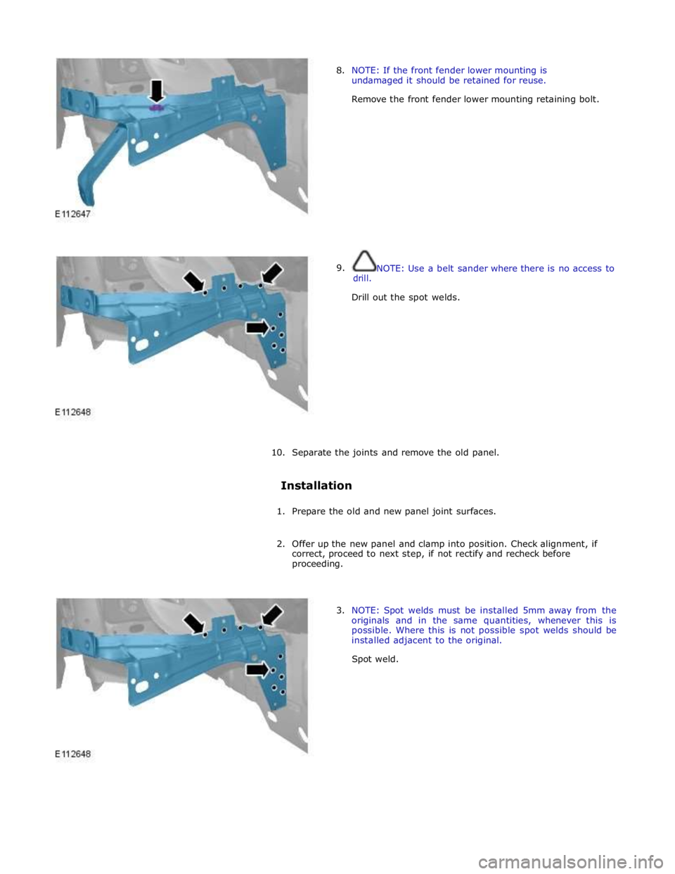 JAGUAR XFR 2010 1.G Workshop Manual  
8. NOTE: If the front fender lower mounting is 
undamaged it should be retained for reuse. 
Remove the front fender lower mounting retaining bolt. 
 
 
 
 
 
 
 
 
 
 
 
 
9. drill.  
NOTE: Use a be