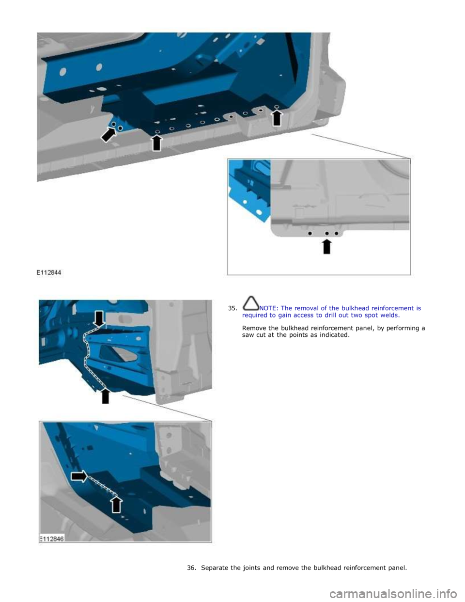 JAGUAR XFR 2010 1.G Workshop Manual  
 
 
 
35. NOTE: The removal of the bulkhead reinforcement is 
required to gain access to drill out two spot welds. 
 
Remove the bulkhead reinforcement panel, by performing a 
saw cut at the points 