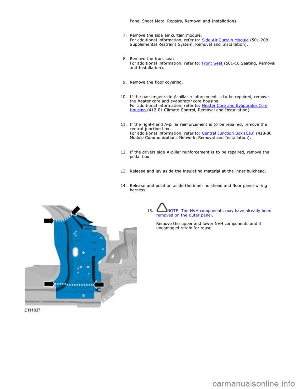 JAGUAR XFR 2010 1.G Workshop Manual Panel Sheet Metal Repairs, Removal and Installation). 
 
7. Remove the side air curtain module. 
For additional information, refer to: Side Air Curtain Module (501-20B Supplemental Restraint System, R