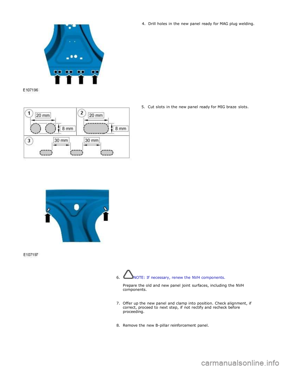 JAGUAR XFR 2010 1.G Workshop Manual         4.  Drill holes in the new panel ready for MAG plug welding. 
5. Cut slots in the new panel ready for MIG braze slots. 
 
 
 
 
 
 
 
 
 
 
 
 
 
 
 
 
 
 
 
 
 
 
 
 
 
 
 
 
 
6. NOTE: If ne
