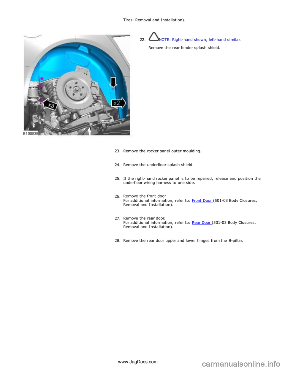 JAGUAR XFR 2010 1.G Workshop Manual Tires, Removal and Installation). 
 
 
22. NOTE: Right-hand shown, left-hand similar. 
 
Remove the rear fender splash shield. 
 
 
 
 
 
 
 
 
 
 
 
 
 
 
 
 
 
23. Remove the rocker panel outer moul