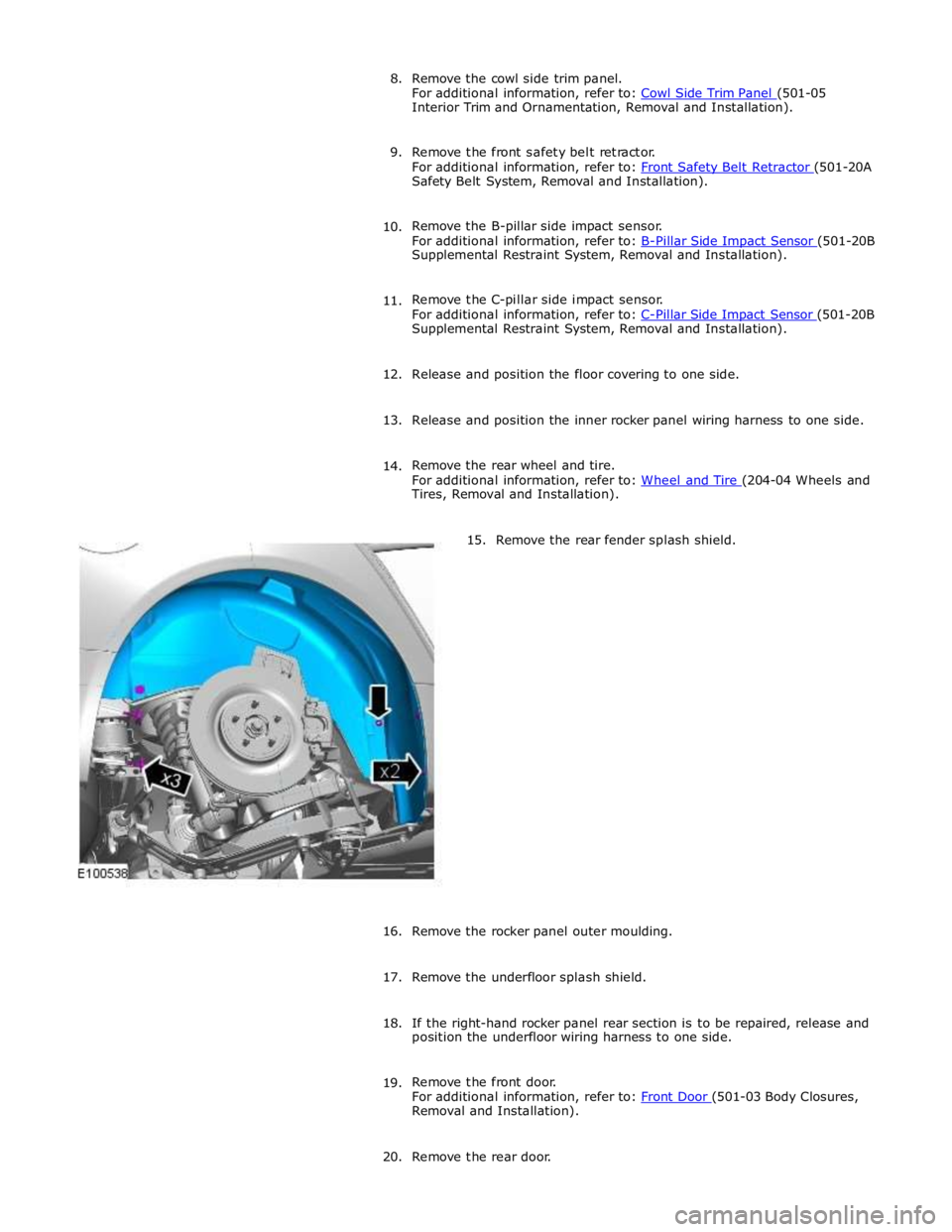JAGUAR XFR 2010 1.G Workshop Manual Interior Trim and Ornamentation, Removal and Installation). 
 
9. Remove the front safety belt retractor. 
For additional information, refer to: Front Safety Belt Retractor (501-20A Safety Belt System
