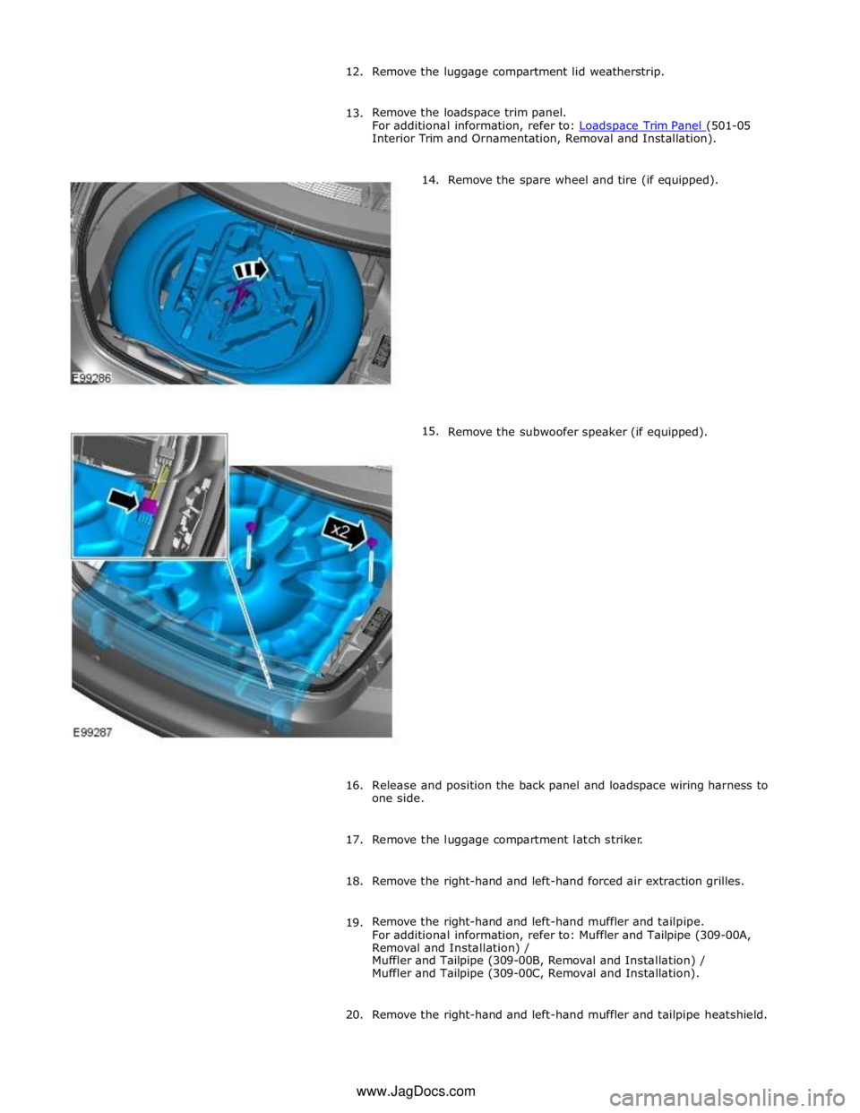 JAGUAR XFR 2010 1.G Workshop Manual Interior Trim and Ornamentation, Removal and Installation). 
 
      14. 
15. Remove the spare wheel and tire (if equipped). 
 
 
 
 
 
 
 
 
 
 
 
 
 
 
 
 
 
Remove the subwoofer speaker (if equippe