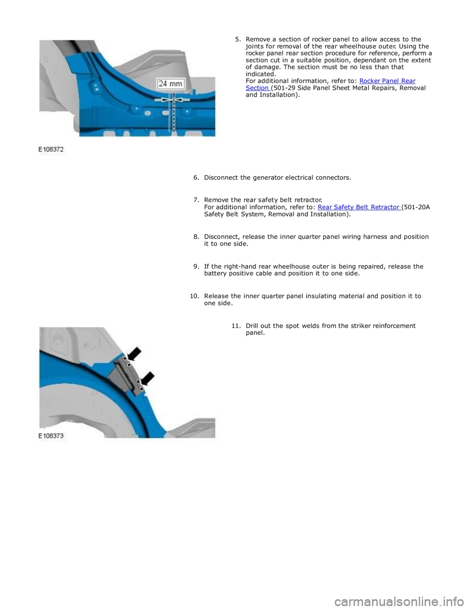 JAGUAR XFR 2010 1.G Workshop Manual Section (501-29 Side Panel Sheet Metal Repairs, Removal and Installation). 
 
 
 
 
 
 
 
 
6. Disconnect the generator electrical connectors. 
 
7. Remove the rear safety belt retractor. 
For additio