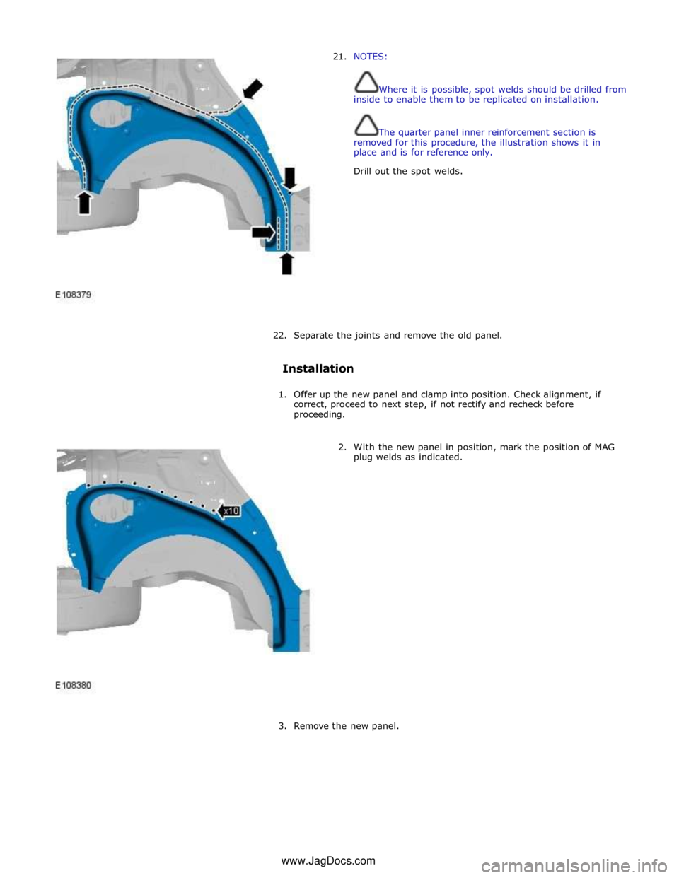 JAGUAR XFR 2010 1.G Workshop Manual 21. NOTES: 
 
 
Where it is possible, spot welds should be drilled from 
inside to enable them to be replicated on installation. 
 
 
The quarter panel inner reinforcement section is 
removed for this