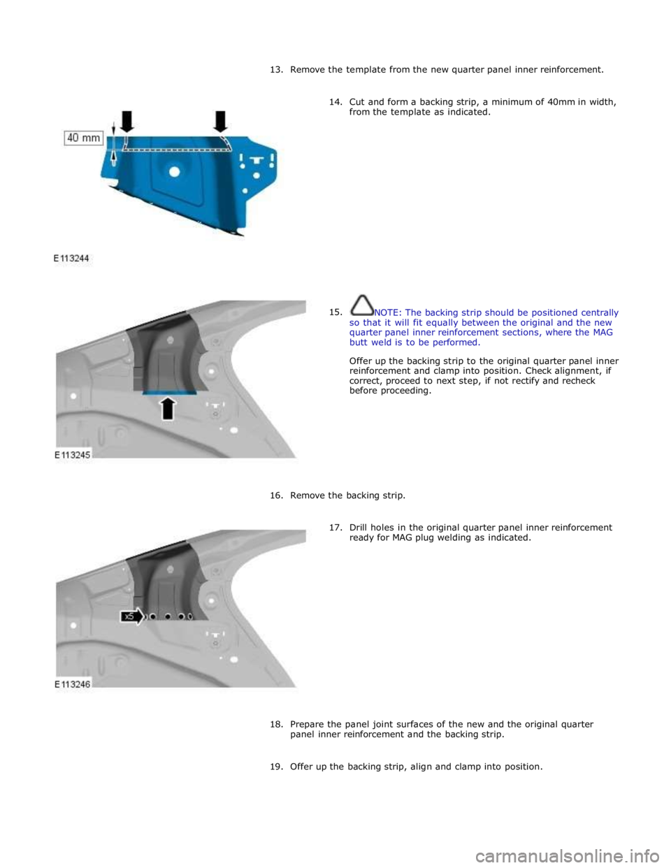 JAGUAR XFR 2010 1.G Workshop Manual 13. Remove the template from the new quarter panel inner reinforcement. 
 
      14. 
15. Cut and form a backing strip, a minimum of 40mm in width, 
from the template as indicated. 
 
 
 
 
 
 
 
 
 
