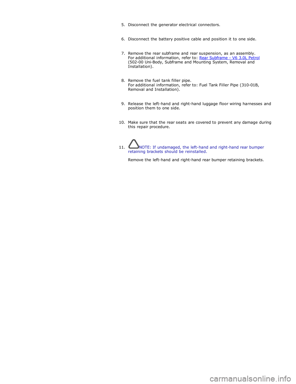 JAGUAR XFR 2010 1.G Workshop Manual 5. Disconnect the generator electrical connectors. 
 
6. Disconnect the battery positive cable and position it to one side. 
 
7. Remove the rear subframe and rear suspension, as an assembly. 
For add