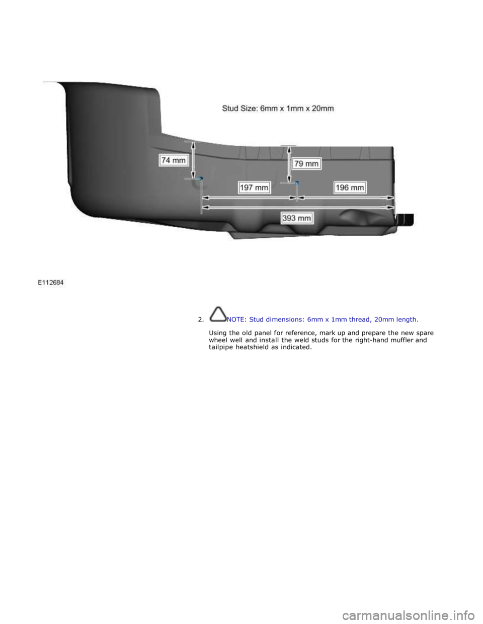 JAGUAR XFR 2010 1.G Workshop Manual  
 
 
 
2. NOTE: Stud dimensions: 6mm x 1mm thread, 20mm length. 
 
Using the old panel for reference, mark up and prepare the new spare 
wheel well and install the weld studs for the right-hand muffl