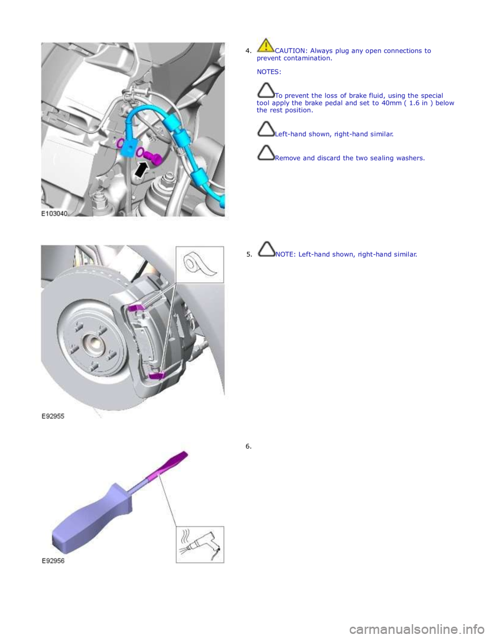 JAGUAR XFR 2010 1.G Workshop Manual  
4.  CAUTION: Always plug any open connections to 
prevent contamination. 
NOTES: 
 
 
To prevent the loss of brake fluid, using the special 
tool apply the brake pedal and set to 40mm ( 1.6 in ) bel