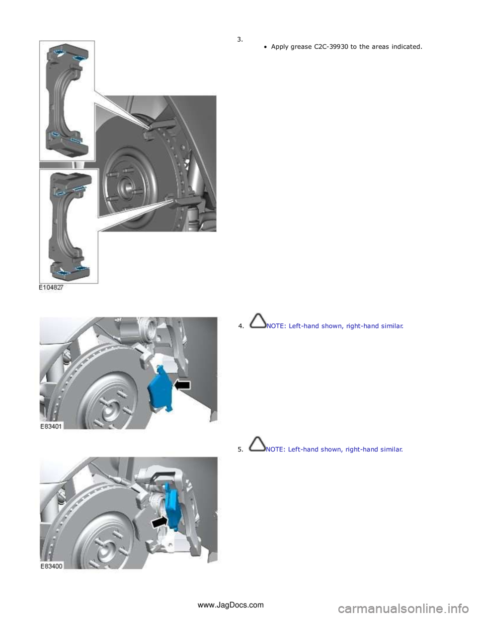 JAGUAR XFR 2010 1.G Workshop Manual 3. 
Apply grease C2C-39930 to the areas indicated. 
 
 
 
 
 
 
 
 
 
 
 
 
 
 
 
 
 
 
 
 
 
 
 
 
 
 
 
 
 
 
 
 
 
 
        4.  NOTE: Left-hand shown, right-hand similar. 
5.  NOTE: Left-hand show