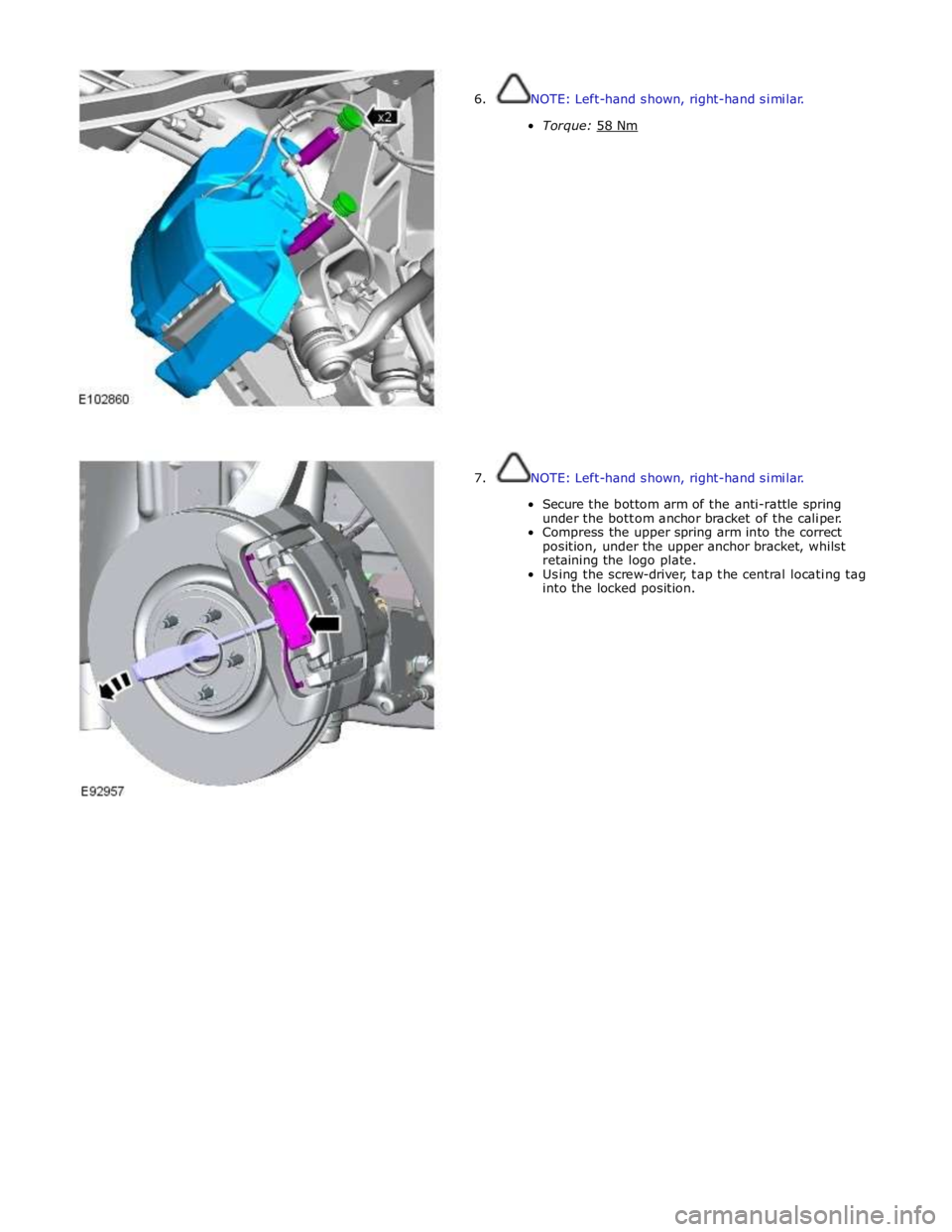 JAGUAR XFR 2010 1.G Workshop Manual  
 
 
 
 
 
 
 
 
 
 
 
 
 
 
 
 
 
 
 
 
7.  NOTE: Left-hand shown, right-hand similar. 
Secure the bottom arm of the anti-rattle spring 
under the bottom anchor bracket of the caliper. 
Compress the