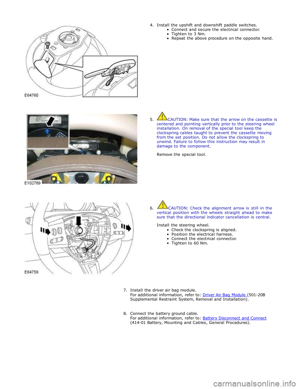 JAGUAR XFR 2010 1.G Workshop Manual 4. Install the upshift and downshift paddle switches. 
Connect and secure the electrical connector. 
Tighten to 3 Nm. 
Repeat the above procedure on the opposite hand. 
 
 
 
 
 
 
 
 
 
 
 
 
 
 
 
5