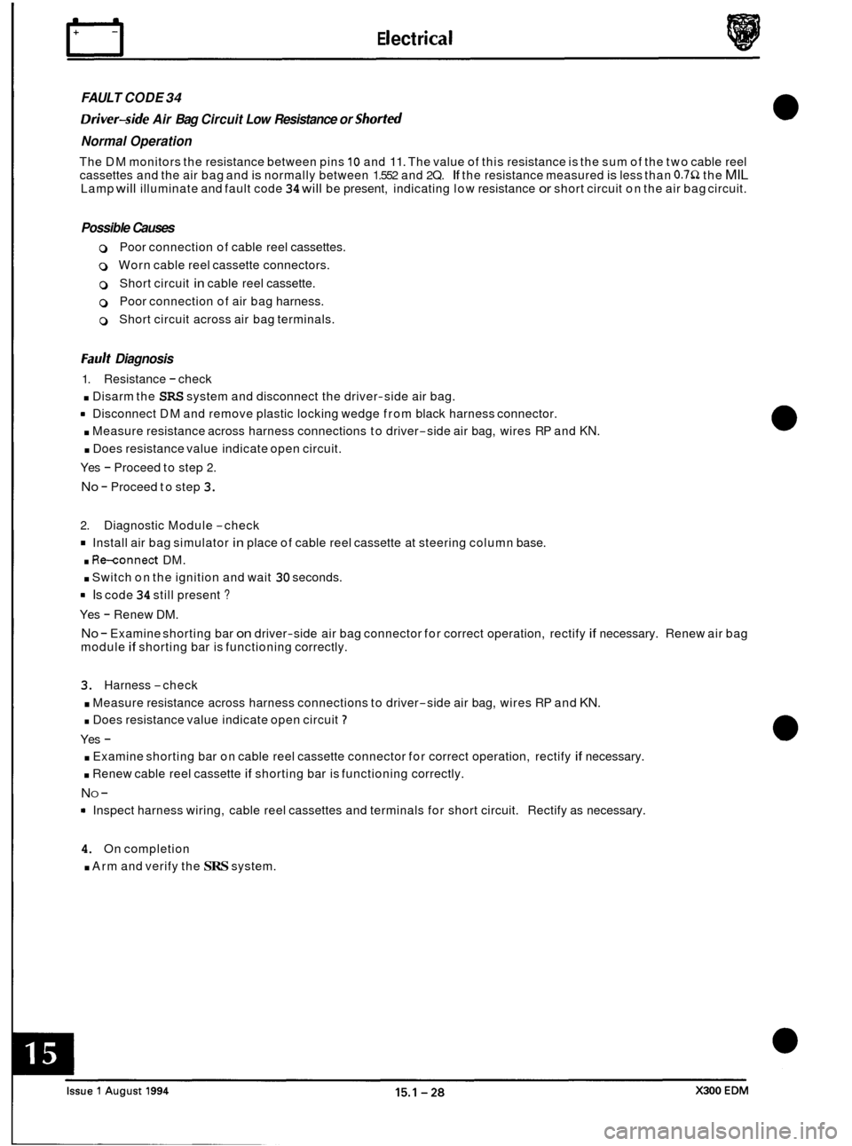 JAGUAR XJ6 1994 2.G Electrical Diagnostic Manual rl E I ect r ica I 
FAULT CODE 34 
Driver-side Air Bag  Circuit  Low  Resistance  or Shorted 
Normal Operation 
The DM monitors  the resistance  between pins 10 and 11. The value  of this  resistance 