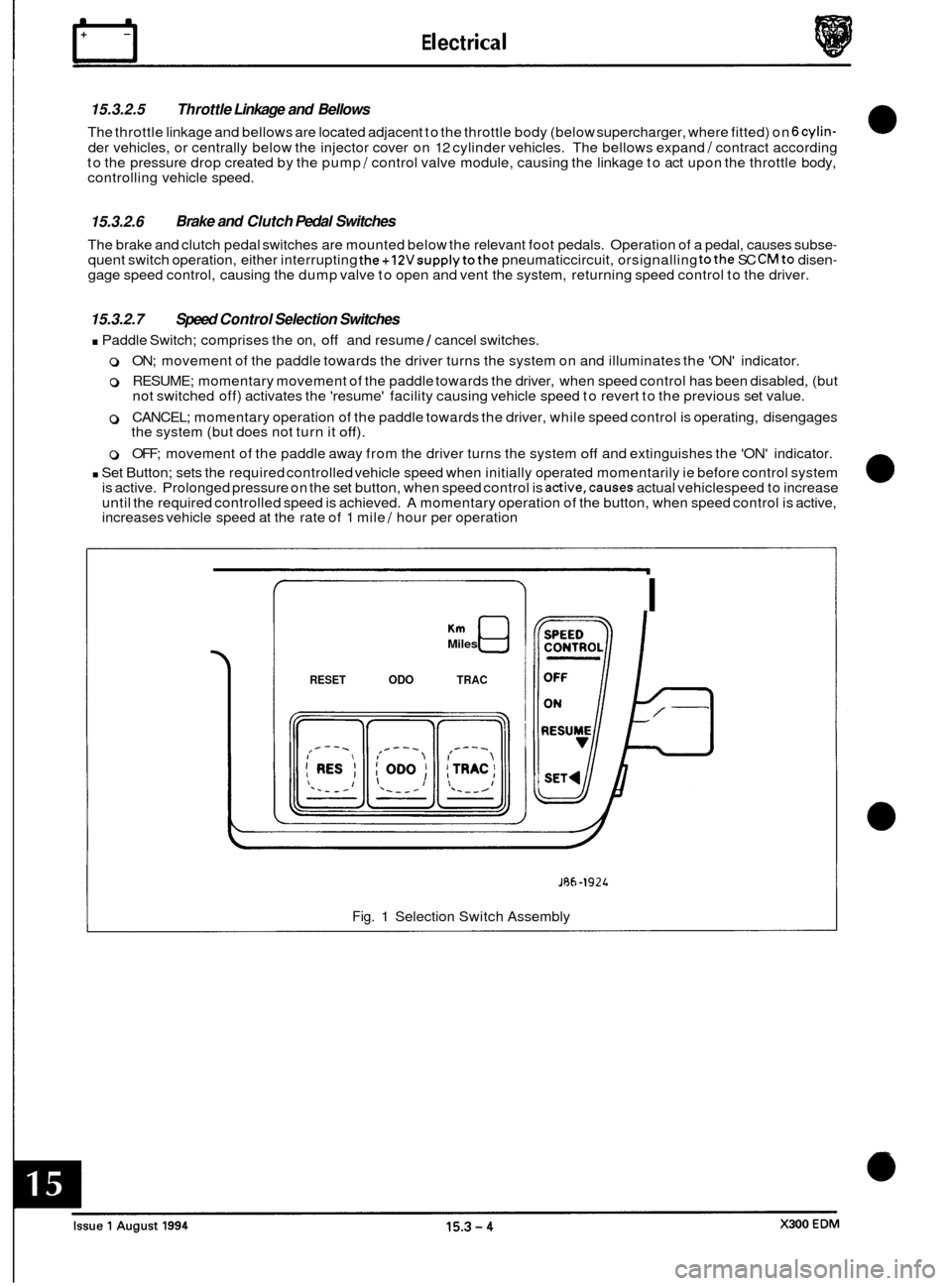 JAGUAR XJ6 1994 2.G Electrical Diagnostic Manual I3 E I ect r ical 
15.3.2.5 Throttle Linkage and  Bellows 
The throttle  linkage and bellows  are located adjacent  to the  throttle body (below  supercharger, where fitted) on 6cylin- 
der vehicles, 