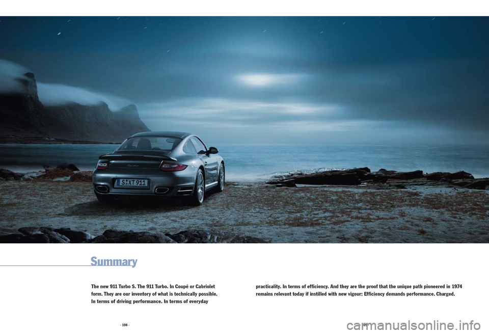 PORSCHE 911 2009 5.G Information Manual The new 911 Turbo S. The 911 Turbo. In Coupé or Cabriolet 
form. They are our inventory of what is technically possible. 
In terms of driving performance. In terms of everyday  practicality. In terms