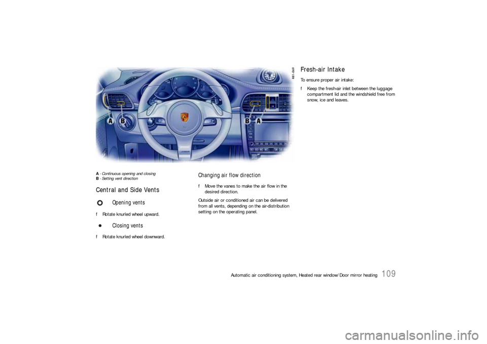 PORSCHE 911 2009 5.G Owners Manual Automatic air conditioning system, Heated rear window/Door mirror heating
109
A- Continuous opening and closing
B- Setting vent direction Central and Side Vents fRotate knurled wheel upward. 
fRotate 