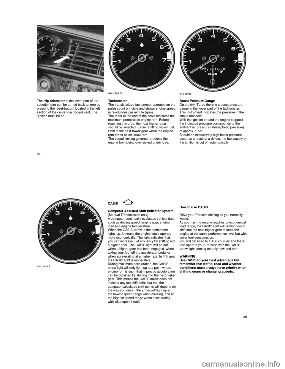 PORSCHE 944 1987 1.G Owners Manual
944 / 944 S
944 Turbo The trip odometer
in the lower part of the
speedometer can be turned back to zero by
pressing the reset-button, located in the left
section of the center d PORSCHE 944 1987 1.G Owners Manual
944 / 944 S
944 Turbo The trip odometer
in the lower part of the
speedometer can be turned back to zero by
pressing the reset-button, located in the left
section of the center d