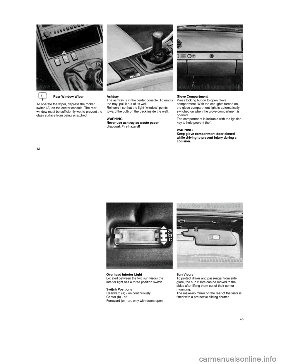 PORSCHE 944 1987 1.G Owners Manual
Rear Window Wiper
To operate the wiper, depress the rocker
switch (A) on the center console. The rear
window must be sufficiently wet to prevent the glass surface from being s PORSCHE 944 1987 1.G Owners Manual
Rear Window Wiper
To operate the wiper, depress the rocker
switch (A) on the center console. The rear
window must be sufficiently wet to prevent the glass surface from being s