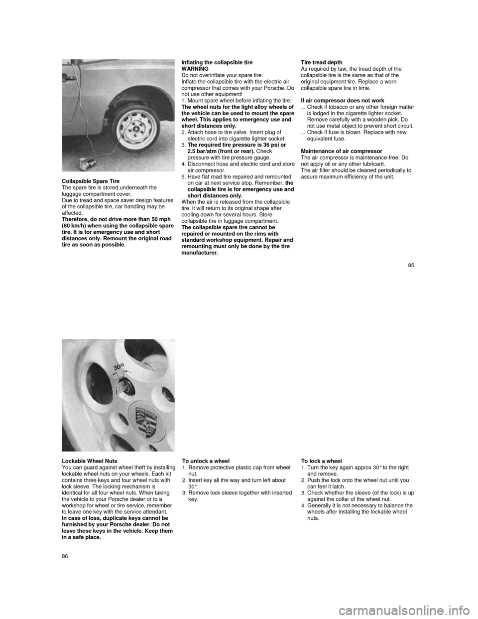 PORSCHE 944 1987 1.G Owners Manual
Collapsible Spare Tire
The spare tire is stored underneath the
luggage compartment cover.
Due to tread and space saver design features
of the collapsible tire, car handling may be
affect PORSCHE 944 1987 1.G Owners Manual
Collapsible Spare Tire
The spare tire is stored underneath the
luggage compartment cover.
Due to tread and space saver design features
of the collapsible tire, car handling may be
affect