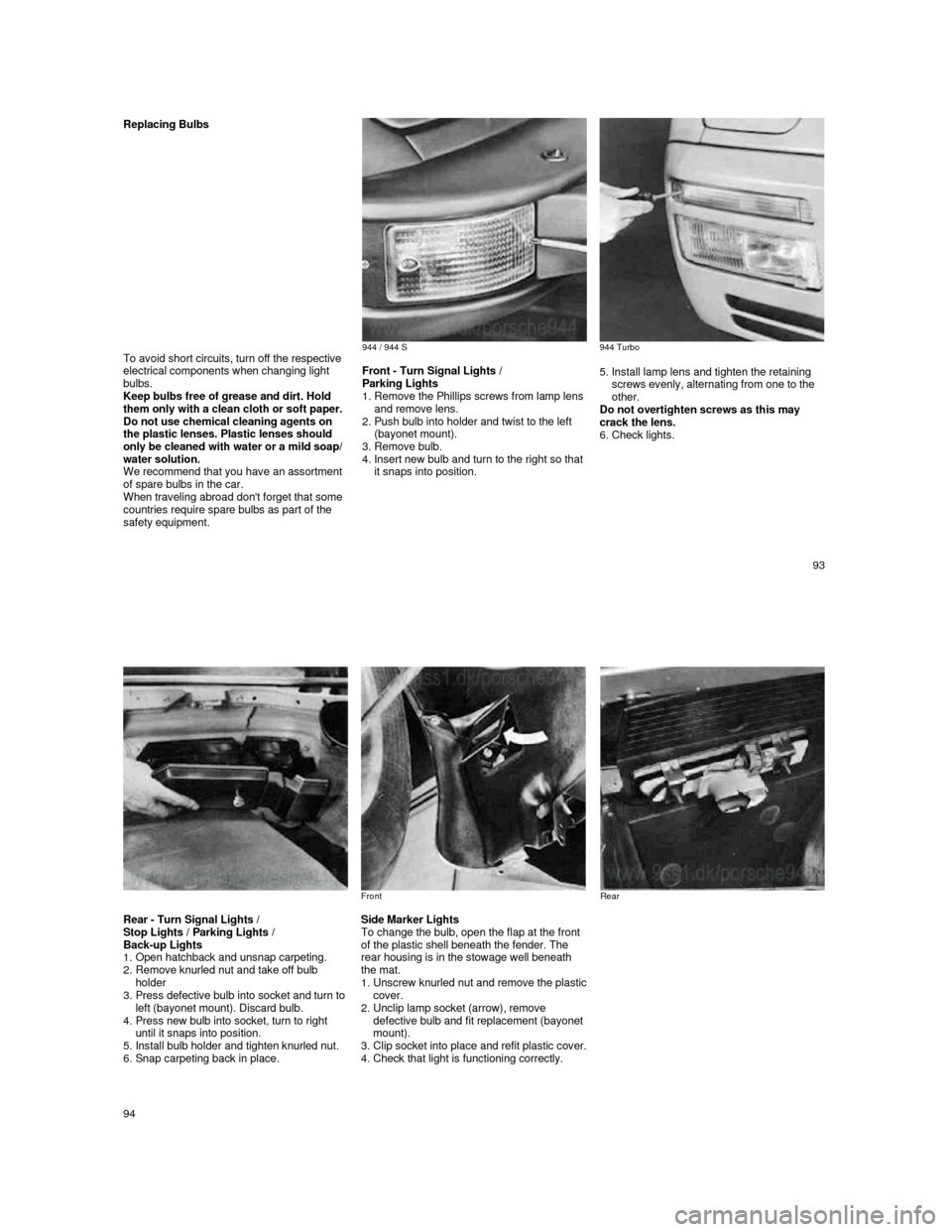 PORSCHE 944 1987 1.G Owners Manual
Replacing Bulbs
944 / 944 S
944 Turbo To avoid short circuits, turn off the respective
electrical components when changing light
bulbs.
Keep bulbs free of grease and dirt. Hold PORSCHE 944 1987 1.G Owners Manual
Replacing Bulbs
944 / 944 S
944 Turbo To avoid short circuits, turn off the respective
electrical components when changing light
bulbs.
Keep bulbs free of grease and dirt. Hold