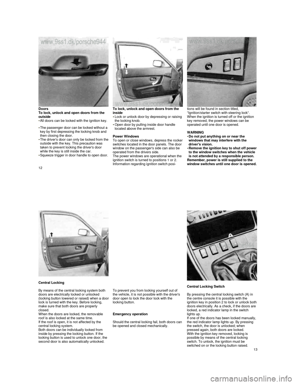PORSCHE 944 1987 1.G Owners Manual  
 
     
 
     
 Doors To lock, unlock and open doors from the  
outside 
  All doors can be locked with the ignition key. 
 The passenger door can be locked without a  
key by first depressing the 