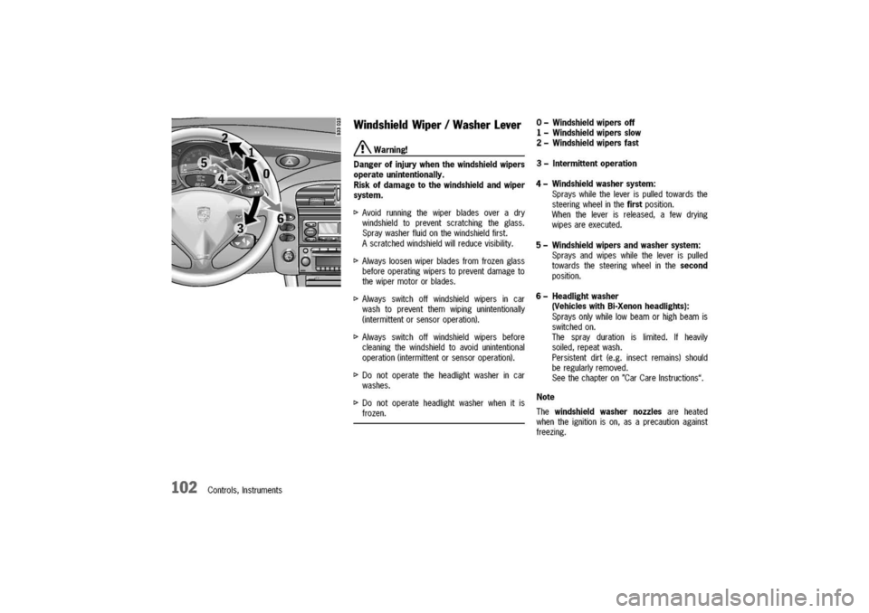 PORSCHE 911 CARRERA 2003 4.G Owners Manual
102Controls,Instruments
WindshieldWiper/WasherLever
/!\Warning!
Dangerofinjurywhenthewindshieldwipers
operateunintentionally.
Riskofdamagetothewindshieldandwiper
system.
I>Avoidrunningthewiperblade PORSCHE 911 CARRERA 2003 4.G Owners Manual
102Controls,Instruments
WindshieldWiper/WasherLever
/!\Warning!
Dangerofinjurywhenthewindshieldwipers
operateunintentionally.
Riskofdamagetothewindshieldandwiper
system.
I>Avoidrunningthewiperblade