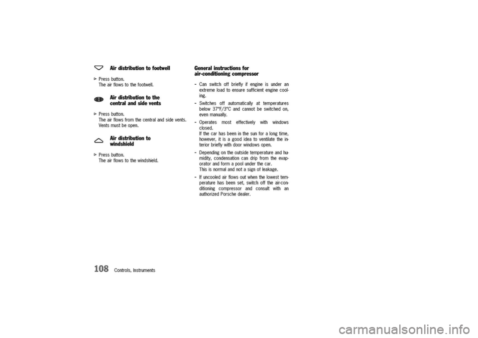 PORSCHE 911 CARRERA 2003 4.G Owners Manual 
Q
Airdistributiontofootwell
[>
Pressbutton.
Theairflowstothefootwell.
@Airdistributiontothe
centralandsidevents
[>Pressbutton.
Theairflowsfromthecentralandsidevents.
Ventsmustbeopen.
6
Airdistributio