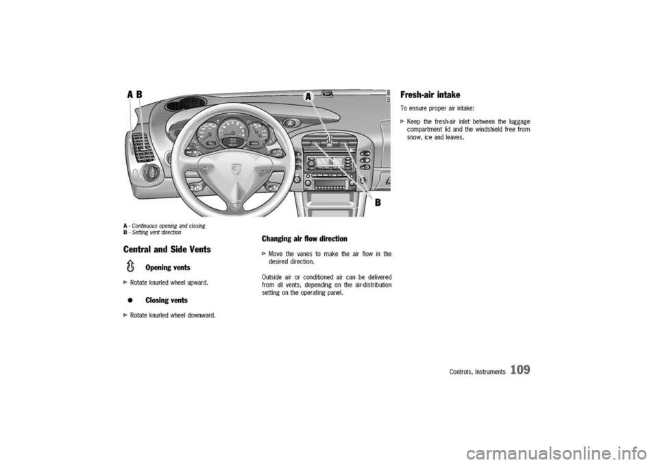PORSCHE 911 CARRERA 2003 4.G Owners Manual 
A-Continuousopeningandclosing
B-Settingventdirection
Changingairflowdirection
CentralandSideVents
~
I>Movethevanestomaketheairflowinthe
desireddirection.
Openingvents
I>Rotateknurledwheelupward.
Outs