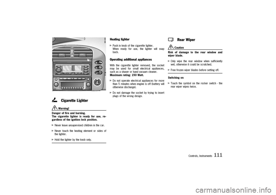 PORSCHE 911 CARRERA 2003 4.G Owners Manual 
~Donotoperateelectricalappliancesformore
than5minuteswhenengineisoff(batterywill
otherwisedischarge).
~Donotdamagethesocketbytryingtoinsert
plugsofthewrongdesign.
CigaretteLighter

A
Warning!
Dangero