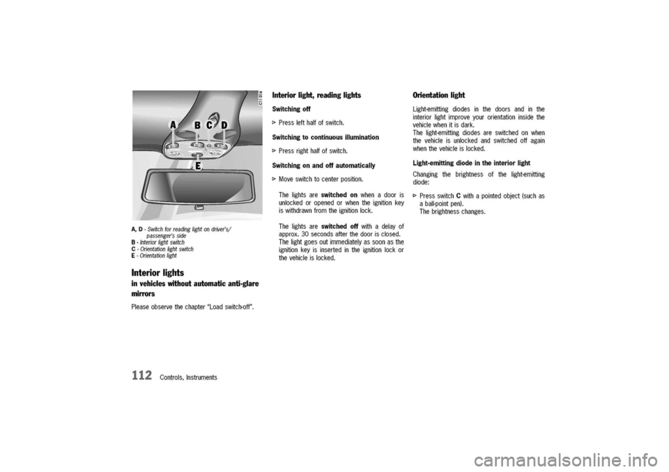 PORSCHE 911 CARRERA 2003 4.G Owners Manual
A,D
-Switchforreadinglightondriversl
passengersside
B-Interiorlightswitch
C-Orientationlightswitch
E-Orientationlight
Interiorlights
invehicleswithoutautomaticanti-glare
mirrors
Pleaseobservethecha PORSCHE 911 CARRERA 2003 4.G Owners Manual
A,D
-Switchforreadinglightondriversl
passengersside
B-Interiorlightswitch
C-Orientationlightswitch
E-Orientationlight
Interiorlights
invehicleswithoutautomaticanti-glare
mirrors
Pleaseobservethecha