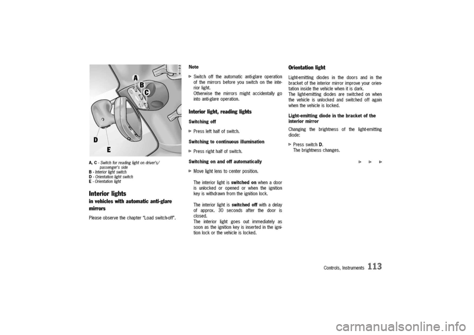 PORSCHE 911 CARRERA 2003 4.G Owners Manual
A,C
-Switchforreadinglightondriversl
passengersside
B-Interiorlightswitch
D-Orientationlightswitch
E-Orientationlight
Interiorlights
invehicleswithautomaticanti-glare
milTors
Pleaseobservethechapte PORSCHE 911 CARRERA 2003 4.G Owners Manual
A,C
-Switchforreadinglightondriversl
passengersside
B-Interiorlightswitch
D-Orientationlightswitch
E-Orientationlight
Interiorlights
invehicleswithautomaticanti-glare
milTors
Pleaseobservethechapte