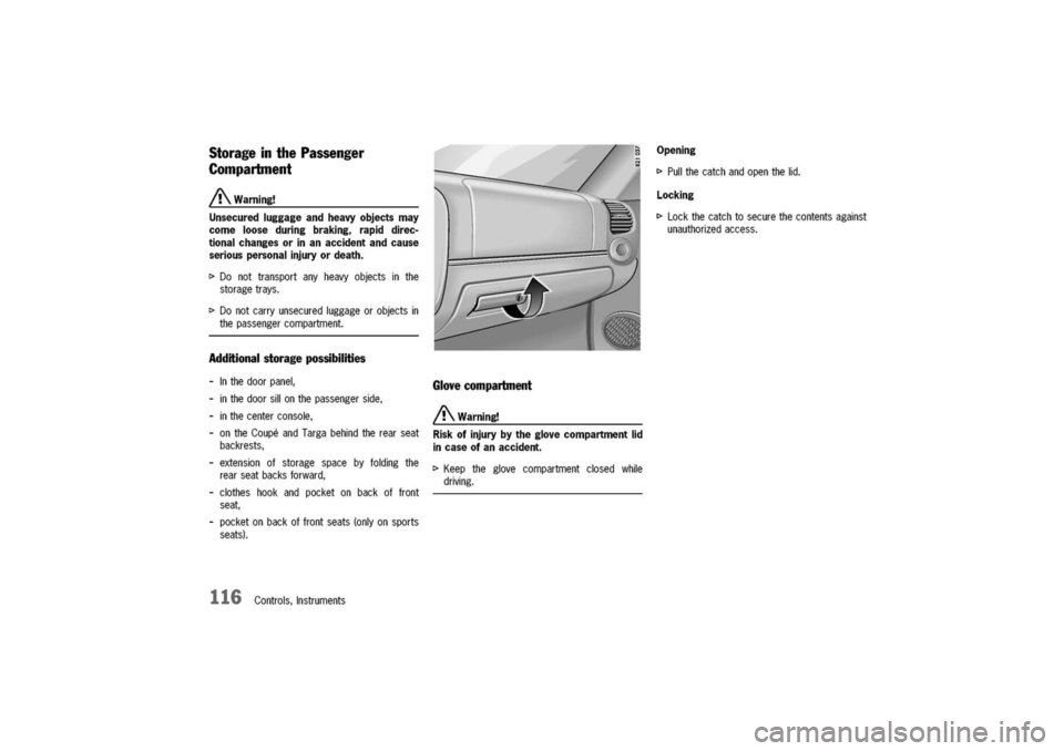 PORSCHE 911 CARRERA 2003 4.G Owners Manual 
Storage
inthePassenger
Compartment
/!\Warning!
Unsecuredluggageandheavy
objects
may
comelooseduringbraking,rapiddirec-
tionalchangesorinanaccidentandcause
seriouspersonalinjuryordeath.
t>Donottranspo