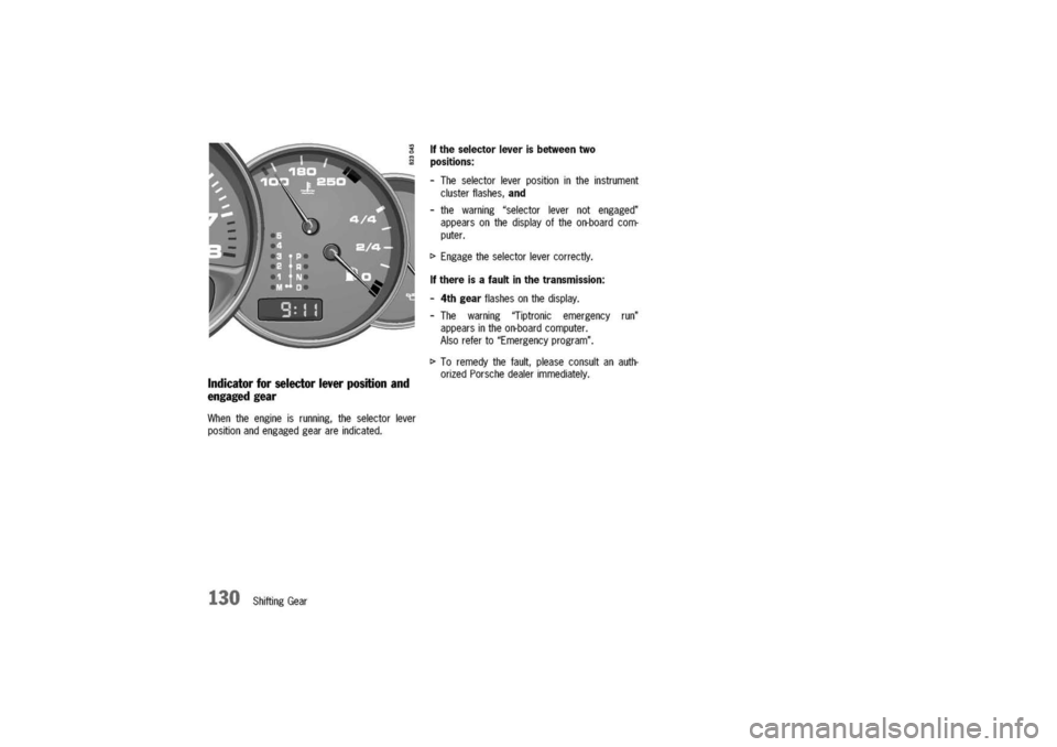 PORSCHE 911 CARRERA 2003 4.G Owners Manual 
Indicator
forselectorleverpositionand
engagedgear

Whentheengineisrunning,theselectorlever
positionandengagedgearareindicated.
130ShiftingGear

Iftheselectorleverisbetweentwo
positions:

-Theselector