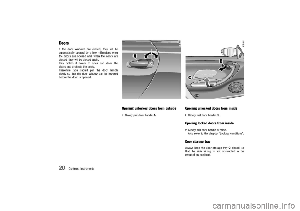 PORSCHE 911 CARRERA 2003 4.G Owners Manual 
Opening
unlockeddoorsfrominside
Ifthedoorwindowsareclosed,theywillbe
automaticallyopenedbyafewmillimeterswhen
thedoorsareopenedand,whenthedoorsare
closed,theywillbeclosedagain.
Thismakesiteasiertoope