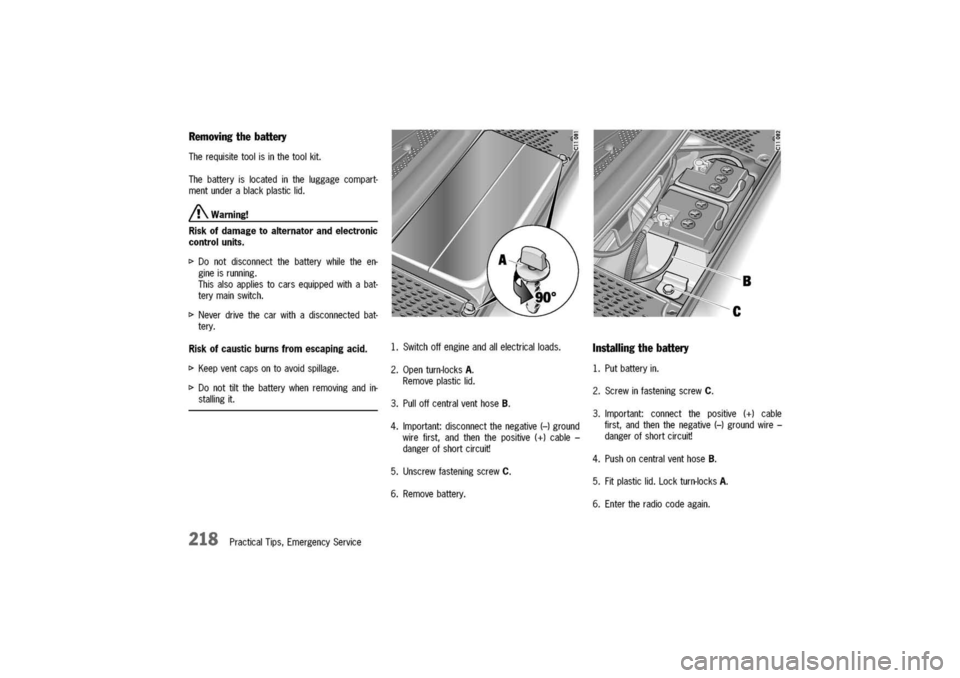 PORSCHE 911 CARRERA 2003 4.G Owners Manual
Removingthebattery
Therequisitetoolisinthetoolkit.
Thebatteryislocatedintheluggagecompart-
mentunderablackplasticlid.
/!\.Warning!
Riskofdamagetoalternatorandelectronic
controlunits.
I>Donotdisconne PORSCHE 911 CARRERA 2003 4.G Owners Manual
Removingthebattery
Therequisitetoolisinthetoolkit.
Thebatteryislocatedintheluggagecompart-
mentunderablackplasticlid.
/!\.Warning!
Riskofdamagetoalternatorandelectronic
controlunits.
I>Donotdisconne