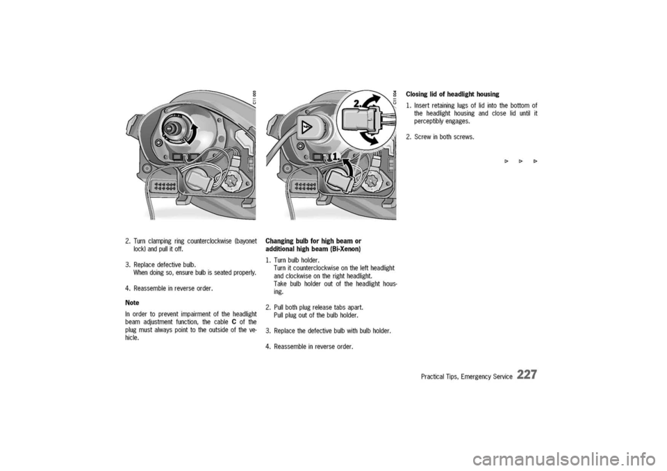 PORSCHE 911 CARRERA 2003 4.G Owners Manual 
2.Turnclampingringcounterclockwise(bayonet
lock)andpullitoff.
3.Replacedefectivebulb.
Whendoingso,ensurebulbisseatedproperly.
4.Reassembleinreverseorder.
Note
Inordertopreventimpairmentoftheheadlight