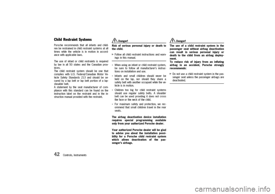 PORSCHE 911 CARRERA 2003 4.G Owners Manual
ChildRestraintSystems
Porscherecommendsthatallinfantsandchild-
renberestrainedinchildrestraintsystemsatall
timeswhilethevehicleisinmotioninaccord-
ancewithapplicablelaws.
Theuseofinfantorchildrestrai PORSCHE 911 CARRERA 2003 4.G Owners Manual
ChildRestraintSystems
Porscherecommendsthatallinfantsandchild-
renberestrainedinchildrestraintsystemsatall
timeswhilethevehicleisinmotioninaccord-
ancewithapplicablelaws.
Theuseofinfantorchildrestrai